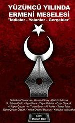 Yüzüncü Yılında Ermeni Meselesi & İddialar - Yalanlar - Gerçekler