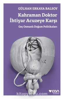 Kahraman Doktor İhtiyar Acuzeye Karşı & Geç Osmanlı Doğum Politikaları