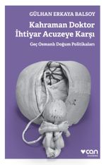 Kahraman Doktor İhtiyar Acuzeye Karşı & Geç Osmanlı Doğum Politikaları
