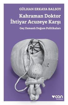 Kahraman Doktor İhtiyar Acuzeye Karşı & Geç Osmanlı Doğum Politikaları