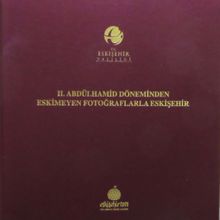 II. Abdülhamid Döneminden Eskimeyen Fotoğraflarla Eskişehir