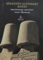Sikkenin Altındaki Sanat & Türk Dünyasında Mevlevilik ve Sanat Yansımaları