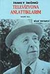 İsmet İn&ouml;n&uuml; / Televizyona Anlattıklarım