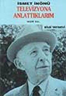 İsmet İnönü / Televizyona Anlattıklarım