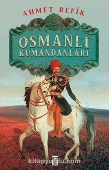 Osmanlı Kumandanları - Ahmet Refik Altınay
