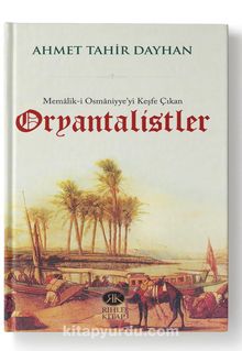 Memalik-i Osmaniyye'yi Keşfe Çıkan Oryantalistler - Ahmet Tahir Dayhan