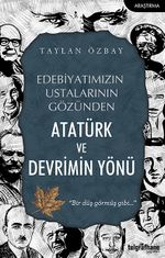 Edebiyatımızın Ustalarının Gözünden Atatürk ve Devrimin Yönü