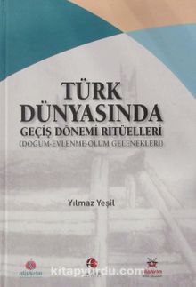 Türk Dünyasında Geçiş Dönemi Ritüelleri (Doğum - Evlenme - Ölüm Gelenekleri)
