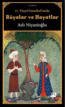 17. Yüzyıl İstanbul'unda Rüyalar ve Hayatlar - Aslı Niyazioğlu