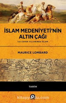 İslam Medeniyeti'nin Altın Çağı & İlk Zafer Yıllarında İslam - Maurice Lombart