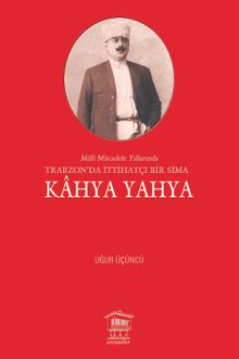Milli Mücadele Yıllarında Trabzon’da İttihatçı Bir Sima Kahya Yahya