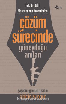 Eski Bir Mit Mensubunun Kaleminden Çözüm Sürecinde  Güneydoğu Anıları - Abidin Sungur