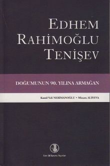 Edhem Rahimoğlu Tenişev Doğumunun 90. Yılına Armağan