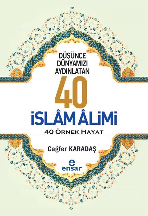 Düşünce Dünyamızı Aydınlatan 40 İslam Alimi 40 Örnek Hayat  