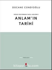 Anlam'ın Tarihi & Sözlü Kültürden Yazılı Kültür'e - Dücane Cündioğlu