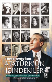 Atatürk’ün İzindekiler & Cumhuriyetin Unutulan Kahramanları - Tolga Aydoğan