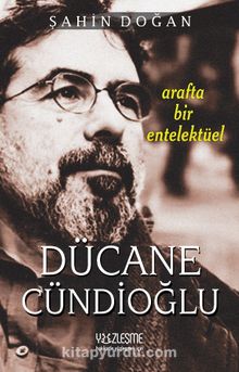 Arafta Bir Entelektüel Dücane Cündioğlu - Şahin Doğan