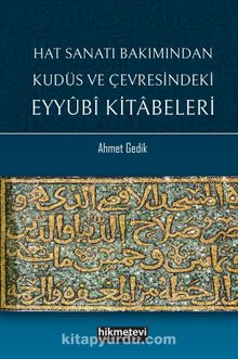 Hat Sanatı Bakımından Kudüs ve Çevresindeki Eyyubi Kitabeleri - Ahmet Gedik
