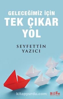 Geleceğimiz İçin Tek Çıkar Yol - Seyfettin Yazıcı