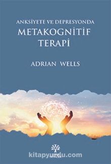 Anksiyete ve Depresyonda Metakognitif Terapi - Adrian Wells