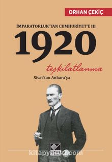 İmparatorluk’tan Cumhuriyet’e III 1920 & Teşkilatlanma Sivas’tan Ankara’ya