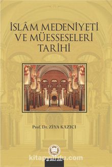 İslam Medeniyeti ve Müesseseleri Tarihi - Prof. Dr. Ziya Kazıcı