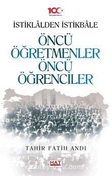 İstiklalden İstikbale Öncü Öğretmenler Öncü Öğrenciler - Tahir Fatih Andı