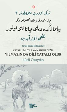 Çatallı Dil Yılana Mahsus Değil, Yılmazın Da Dili Çatallı Olur & Türkçe Üzerine Mülahazalar III