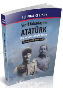 Sınıf Arkadaşım Atatürk & Okul ve Genç Subaylık Hatıraları
