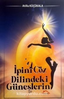 İpini Çöz Dilindeki Güneşlerin - Atilla  Küçükala