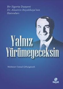 Yalnız Yürümeyeceksin & Bir Sigorta Duayeni Dr.Alaattin Büyükkaya'nın Hatıraları