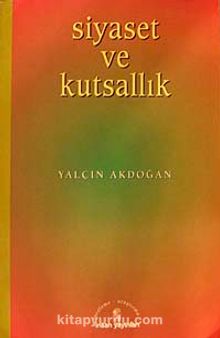 Siyaset Ve Kutsallık - Yalçın Akdoğan