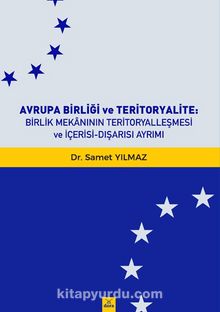 Avrupa Birliği Ve Teritoryalite : Birlik Mekanının Teritoryalleşmesi Ve İçerisi-Dışarısı Ayrımiı - Dr. Samet Yılmaz