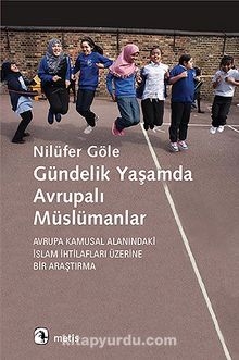 Gündelik Yaşamda Avrupalı Müslümanlar & Avrupa Kamusal Alanındaki İslam İhtilafları Üzerine Bir Araştırma - Prof. Dr. Nilüfer Göle