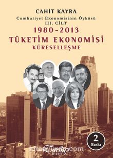 1980-2013 Tüketim Ekonomisi Küreselleşme & Cumhuriyet Ekonomisinin Öyküsü 3. Cilt