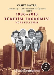 1980-2013 Tüketim Ekonomisi Küreselleşme & Cumhuriyet Ekonomisinin Öyküsü 3. Cilt - Cahit Kayra