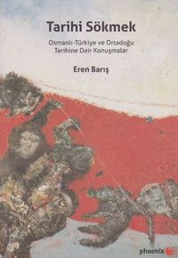 Tarihi Sökmek & Osmanlı-Türkiye ve Ortadoğu Tarihine Dair Konuşmalar