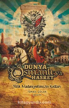 Dünya Osmanlı'ya Hasret & Yitik Medeniyetimizin Kodları - İsmail Çolak