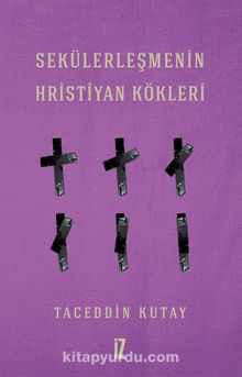 Sekülerleşmenin Hristiyan Kökleri - Taceddin Kutay