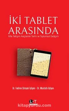 İki Tablet Arasında & Kitle İletişim Araçlarının Tarihi ve Toplumsal Değişim - Fadime Şimşek İşliyen