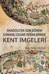 Anadolu’da Son Dönem Osmanlı Duvar Resimlerinde Kent İmgeleri