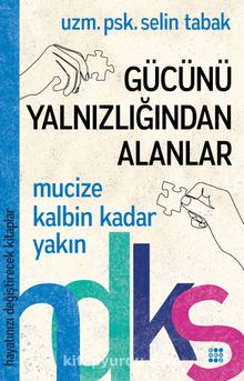 Gücünü Yalnızlığından Alanlar / Hayatınızı Değiştirecek Kitaplar Serisi - Uzm. Psk. Selin Tabak
