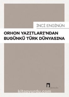 Orhon Yazıtları’ndan Bugünkü Türk Dünyasına - İnci Enginün