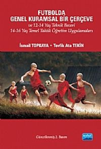 Futbolda Genel Kuramsal Bir Çerçeve ve 12-14 Yaş Teknik Beceri 14-16 Yaş Temel Taktik Öğretim Uygulamaları