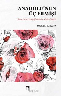 Anadolu'nun Üç Ermişi & Yunus Emre, Eşrefoğlu Rumi, Niyazi-i Mısri