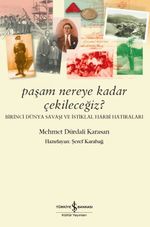 Paşam Nereye Kadar Çekileceğiz ? & Birinci Dünya Savaşı ve İstiklal Harbi Hatıraları