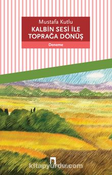 Kalbin Sesi ile Toprağa Dönüş - Mustafa Kutlu