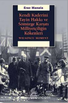 Kendi Kaderini Tayin Hakkı Ve Sömürge Karşıtı Milliyetçiliğin Kökenleri - Erez Manela