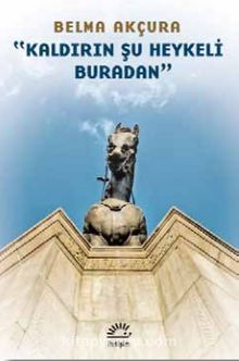 Kaldırın Şu Heykeli Buradan - Belma Akçura