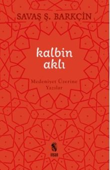 Kalbin Aklı & Medeniyet Üzerine Yazılar